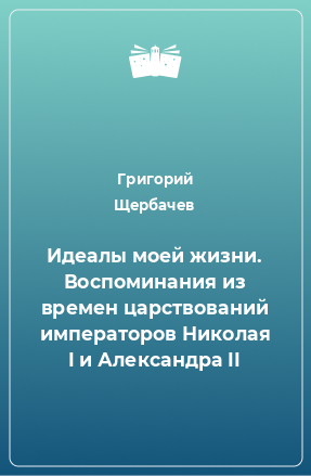 Книга Идеалы моей жизни. Воспоминания из времен царствований императоров Николая I и Александра II