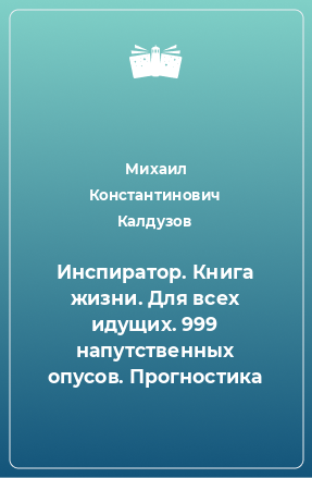 Книга Инспиратор. Книга жизни. Для всех идущих. 999 напутственных опусов. Прогностика