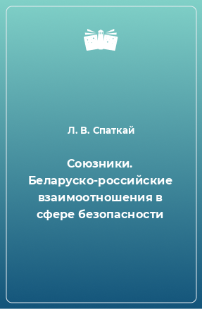 Книга Союзники. Беларуско-российские взаимоотношения в сфере безопасности