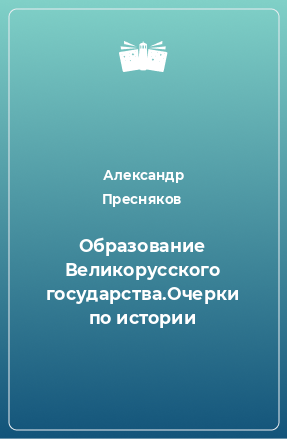 Книга Образование Великорусского государства.Очерки по истории