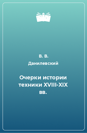 Книга Очерки истории техники XVIII-XIX вв.