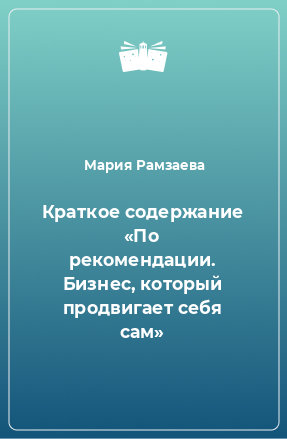 Книга Краткое содержание «По рекомендации. Бизнес, который продвигает себя сам»