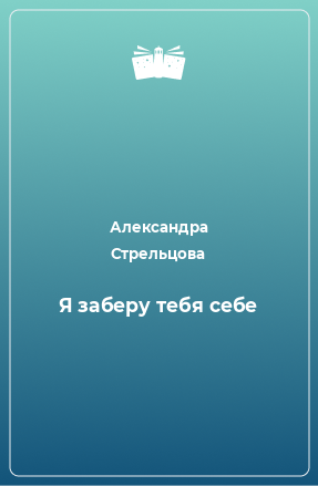 Книга Я заберу тебя себе