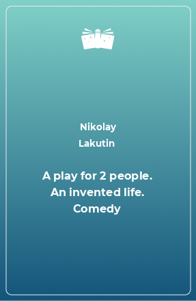Книга A play for 2 people. An invented life. Comedy