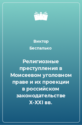 Книга Религиозные преступления в Моисеевом уголовном праве и их проекции в российском законодательстве X-XXI вв.