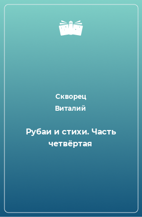 Книга Рубаи и стихи. Часть четвёртая