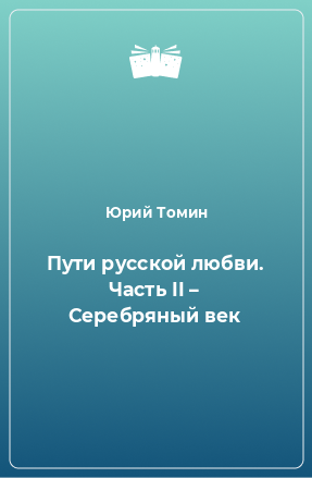 Книга Пути русской любви. Часть II – Серебряный век