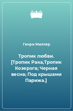 Книга Тропик любви. [Тропик Рака,Тропик Козерога; Черная весна; Под крышами Парижа.]