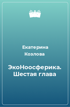 Книга ЭкоНоосферика. Шестая глава