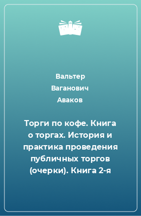 Книга Торги по кофе. Книга о торгах. История и практика проведения публичных торгов (очерки). Книга 2-я