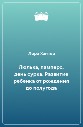 Книга Люлька, памперс, день сурка. Развитие ребенка от рождения до полугода