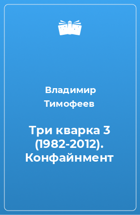 Книга Три кварка 3 (1982-2012). Конфайнмент