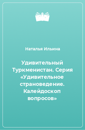 Книга Удивительный Туркменистан. Серия «Удивительное страноведение. Калейдоскоп вопросов»