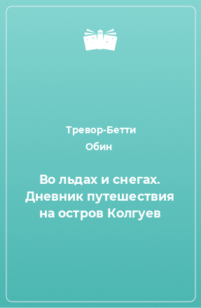 Книга Во льдах и снегах. Дневник путешествия на остров Колгуев