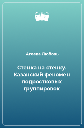 Книга Стенка на стенку. Казанский феномен подростковых группировок