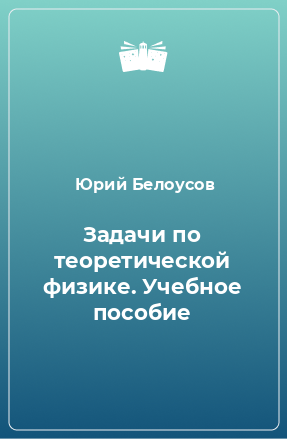 Книга Задачи по теоретической физике. Учебное пособие