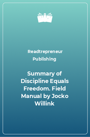 Книга Summary of Discipline Equals Freedom. Field Manual by Jocko Willink