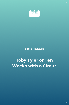 Книга Toby Tyler or Ten Weeks with a Circus