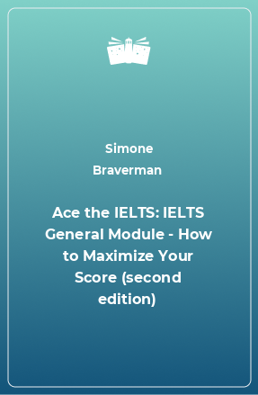 Книга Ace the IELTS: IELTS General Module - How to Maximize Your Score (second edition)