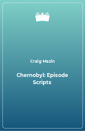 Книга Chernobyl: Episode Scripts