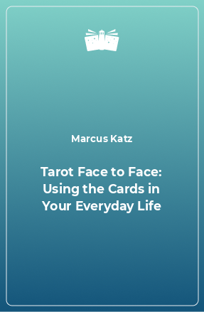 Книга Tarot Face to Face: Using the Cards in Your Everyday Life