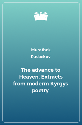 Книга The advance to Heaven. Extracts from moderm Kyrgys poetry