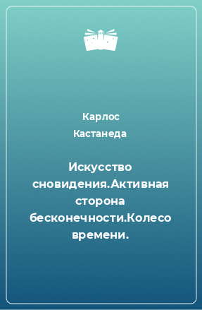 Книга Искусство сновидения.Активная сторона бесконечности.Колесо времени.