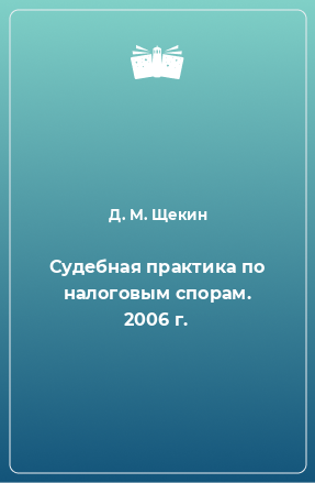 Книга Судебная практика по налоговым спорам. 2006 г.