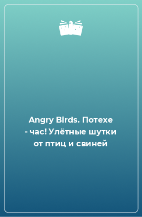 Книга Angry Birds. Потехе - час! Улётные шутки от птиц и свиней