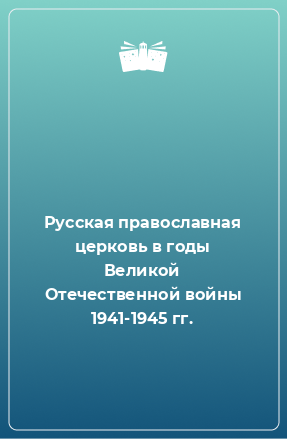 Книга Русская православная церковь в годы Великой Отечественной войны 1941-1945 гг.