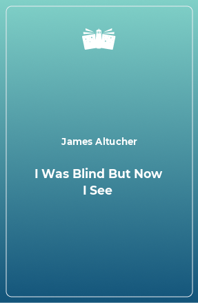 Книга I Was Blind But Now I See