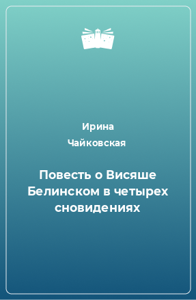 Книга Повесть о Висяше Белинском в четырех сновидениях