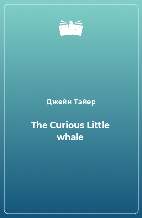 Книга The Curious Little whale