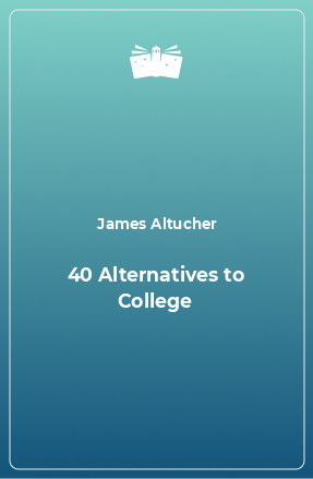 Книга 40 Alternatives to College