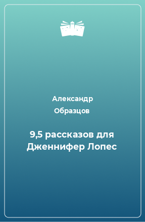 Книга 9,5 рассказов для Дженнифер Лопес