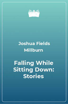 Книга Falling While Sitting Down: Stories