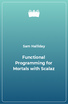 Книга Functional Programming for Mortals with Scalaz