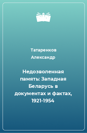 Книга Недозволенная память: Западная Беларусь в документах и фактах, 1921-1954
