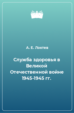 Книга Служба здоровья в Великой Отечественной войне 1945-1945 гг.