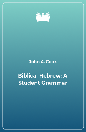 Книга Biblical Hebrew: A Student Grammar