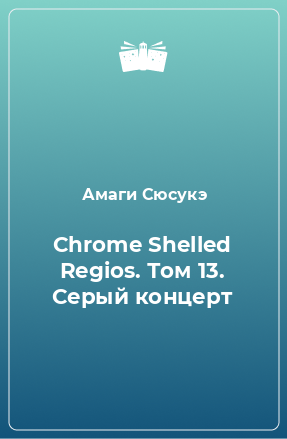 Книга Chrome Shelled Regios. Том 13. Серый концерт