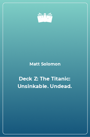 Книга Deck Z: The Titanic: Unsinkable. Undead.