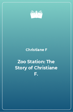 Книга Zoo Station: The Story of Christiane F.