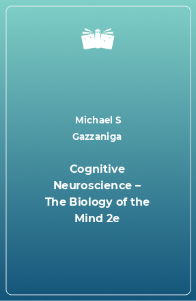 Книга Cognitive Neuroscience – The Biology of the Mind 2e
