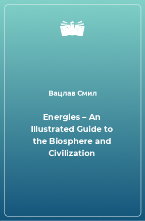Книга Energies – An Illustrated Guide to the Biosphere and Civilization