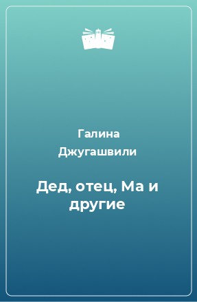 Книга Дед, отец, Ma и другие