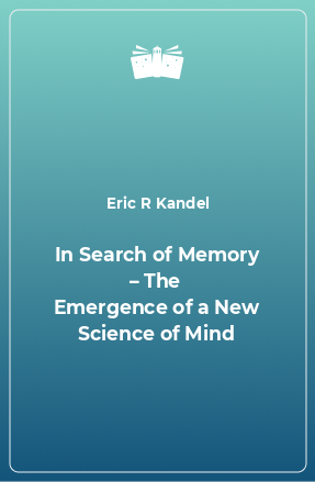 Книга In Search of Memory – The Emergence of a New Science of Mind