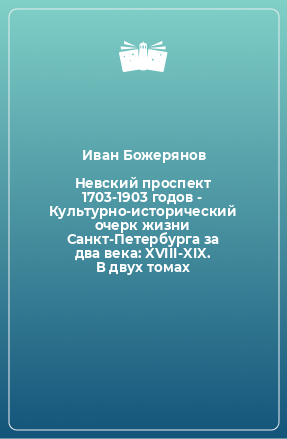 Книга Невский проспект 1703-1903 годов - Культурно-исторический очерк жизни Санкт-Петербурга за два века: XVIII-XIX. В двух томах