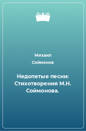 Книга Недопетые песни: Стихотворения М.Н. Соймонова.