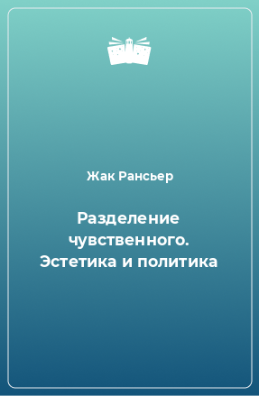 Книга Разделение чувственного. Эстетика и политика